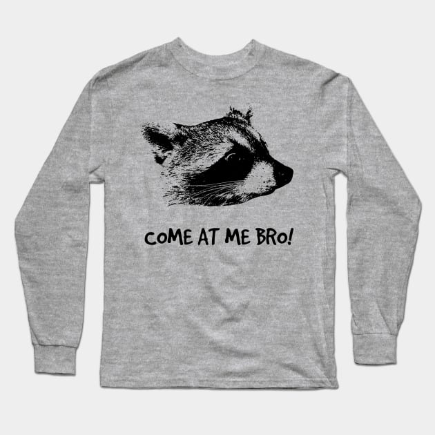 COME AT ME BRO! Long Sleeve T-Shirt by bucketthetrashpanda